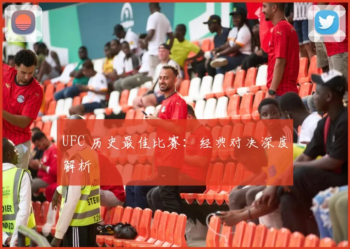 UFC 历史最佳比赛：经典对决深度解析