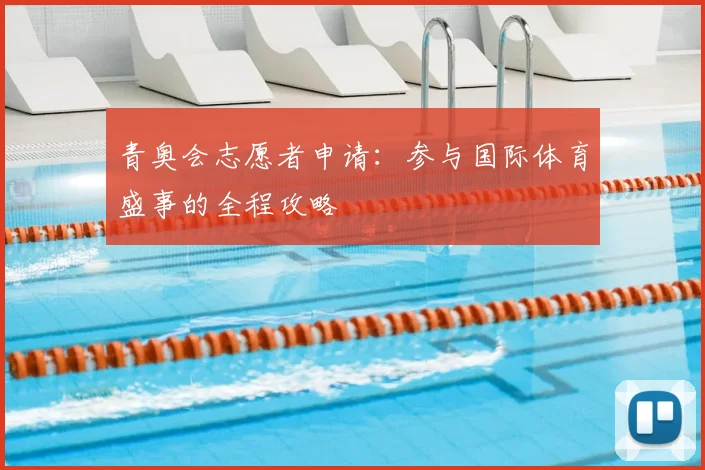 青奥会志愿者申请：参与国际体育盛事的全程攻略