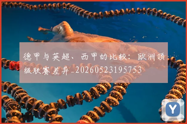 德甲与英超、西甲的比较：欧洲顶级联赛差异_20260523195753